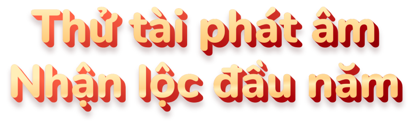 Thử tài phát âm nhận lộc đầu năm